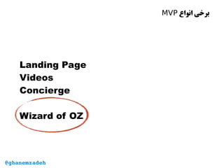 ‫انواع‬ ‫برخی‬MVP
Landing Page
Videos
Concierge
Wizard of OZ
@ghanemzadeh
 