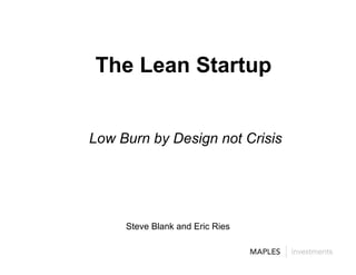 The Lean Startup


Low Burn by Design not Crisis




     Steve Blank and Eric Ries
 