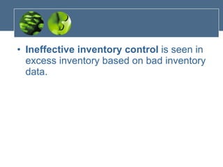 Ineffective inventory control  is seen in excess inventory based on bad inventory data. 