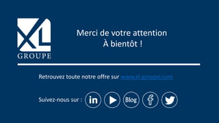 © XL SA | contact@xl-groupe.com | Paris 01 78 16 11 99 | Région 04 76 61 34 40 | 88, Allée Galilée 38330 Montbonnot-Saint-Martin | Organisme de formation (Préfecture de région) 82 38 00 90938 | SIRET 347 945 628 000 50 29
Retrouvez toute notre offre sur www.xl-groupe.com
Suivez-nous sur :
Merci de votre attention
À bientôt !
 