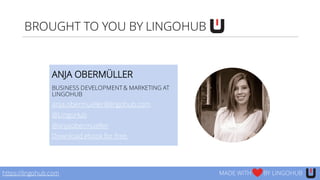 BROUGHT TO YOU BY LINGOHUB
ANJA OBERMÜLLER
BUSINESS DEVELOPMENT& MARKETING AT
LINGOHUB
anja.obermueller@lingohub.com
@LingoHub
@anjaobermueller
Download ebook for free.
https://lingohub.com MADE WITH BY LINGOHUB
 