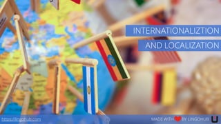 AND LOCALIZATION
https://lingohub.com MADE WITH BY LINGOHUB
INTERNATIONALIZTION
 