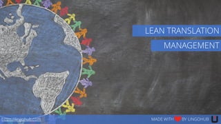 MANAGEMENT
https://lingohub.com MADE WITH BY LINGOHUB
LEAN TRANSLATION
 