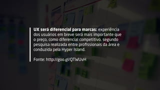 UX será diferencial para marcas: experiência
dos usuários em breve será mais importante que
o preço, como diferencial comp...