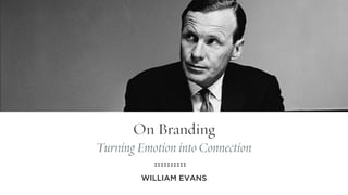 On Branding
Turning Emotion into Connection
WILLIAM EVANS
 