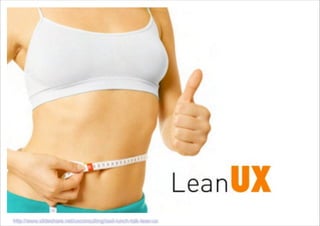 http://www.slideshare.net/uxconsulting/iaxil-lunch-talk-lean-ux

 