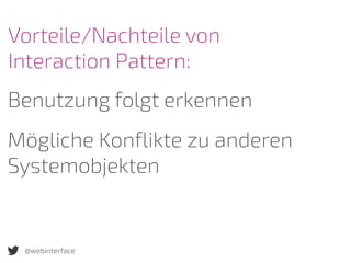 @webinterface
Benutzung folgt erkennen
Mögliche Konflikte zu anderen
Systemobjekten
Vorteile/Nachteile von  
Interaction Pattern:
 
