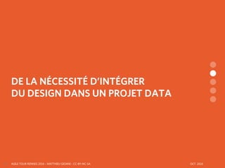 AGILE TOUR RENNES 2016 - MATTHIEU GIOANI - CC-BY-NC-SA OCT. 201619
DE LA NÉCESSITÉ D’INTÉGRER
DU DESIGN DANS UN PROJET DATA
 