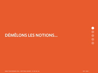 AGILE TOUR RENNES 2016 - MATTHIEU GIOANI - CC-BY-NC-SA OCT. 20167
DÉMÊLONS LES NOTIONS…
 