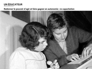 UN ÉDUCATEUR
AGILE TOUR RENNES 2016 - MATTHIEU GIOANI - CC-BY-NC-SA OCT. 201676
Redonner le pouvoir d’agir et faire gagner en autonomie : re-capacitation
 