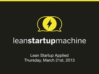Lean Startup Applied
Thursday, March 21st, 2013
 