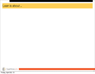 Lean is about ...
10
Friday, April 26, 13
 