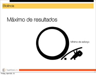Eficiência
Máximo de resultados
38
Mínimo de esforço
Friday, April 26, 13
 