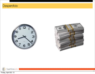 Desperdício
50
Friday, April 26, 13
 