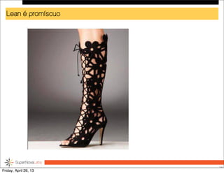 Lean é promíscuo
54
Friday, April 26, 13
 