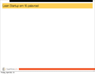 Lean Startup em 15 palavras!
57
Friday, April 26, 13
 