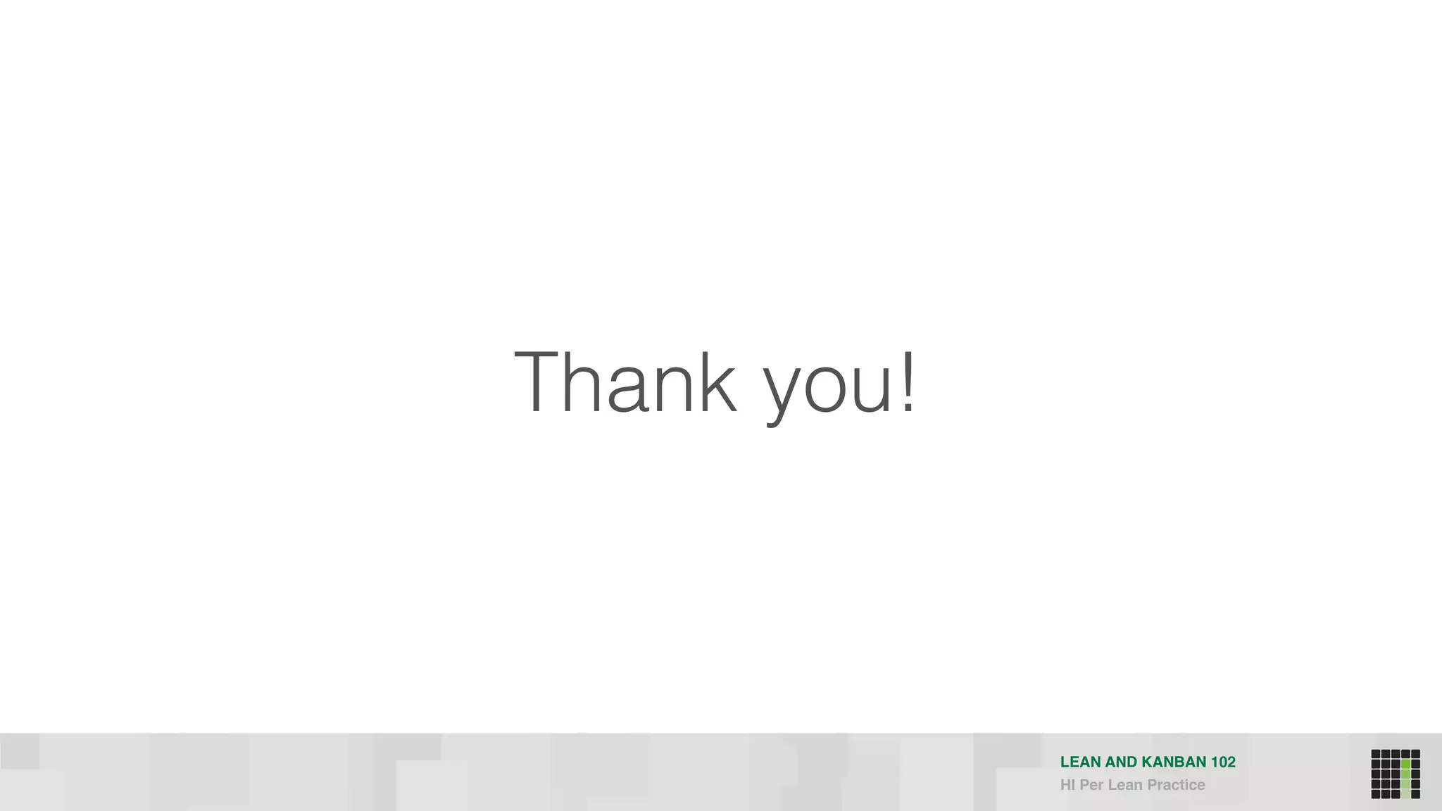 LEAN AND KANBAN 102
HI Per Lean Practice
Thank you!
 