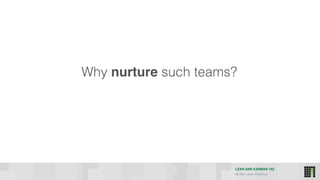 LEAN AND KANBAN 102
HI Per Lean Practice
Why nurture such teams?
 