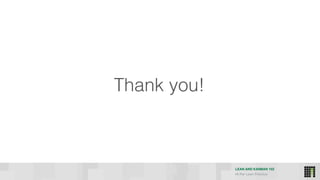 LEAN AND KANBAN 102
HI Per Lean Practice
Thank you!
 
