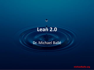 michaelballe.org
Lean 2.0
Dr. Michael Ballé
 