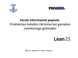 Verslo informacinė popietė:
Produkcijos kokybės tikrinimo bei gamybos
monitoringo galimybės
2012 m. lapkričio 27 diena, Kaunas
 