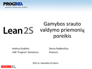 Andrius Gudaitis Darius Radkevičius
UAB “Proginta” direktorius Partneris
2013 m. balandžio 25 diena
Gamybos srauto
valdymo priemonių
poreikis
 