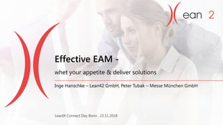 © Lean42 GmbH
Effective EAM -
whet your appetite & deliver solutions
LeanIX Connect Day Bonn , 23.11.2018
Inge Hanschke – Lean42 GmbH, Peter Tubak – Messe München GmbH
 