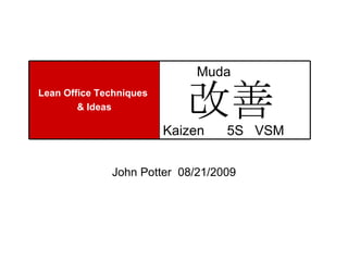 , John Potter  08/21/2009 Muda Kaizen  5S  VSM  Lean Office Techniques  & Ideas 