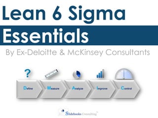 Lean 6 Sigma
Essentials
By Ex-Deloitte & McKinsey Consultants
 