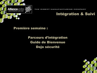Intégration & Suivi
Première semaine :
Parcours d’intégration
Guide de Bienvenue
Dojo sécurité
 