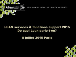 LEAN services & fonctions support 2015
De quel Lean parle-t-on?
8 juillet 2015 Paris
 
