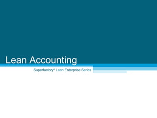 Superfactory ®  Lean Enterprise Series Lean Accounting 