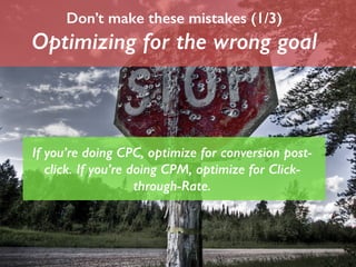 Don’t make these mistakes (1/3) 
Optimizing for the wrong goal 
If you’re doing CPC, optimize for conversion post-click. 
...