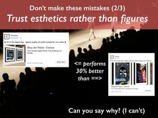 Don’t make these mistakes (2/3) 
Trust esthetics rather than figures 
<= performs 
30% better 
than ==> 
! 
Can you say wh...