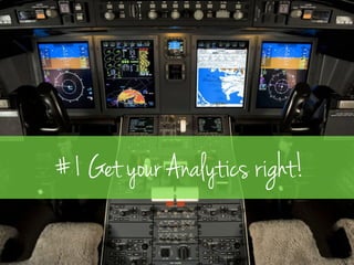 #1 Get your Analytics ! 
right! 
!  