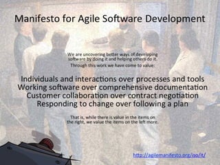 Manifesto	
  for	
  Agile	
  So2ware	
  Development	
  


                   We	
  are	
  uncovering	
  be;er	
  ways	
  o...