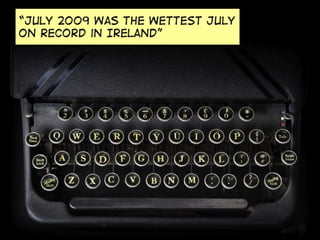 “July 2009 was the wettest July
on record in Ireland”
 
