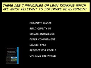 There are 7 principles of lean thinking which
are most relevant to software development



              Eliminate Waste

...