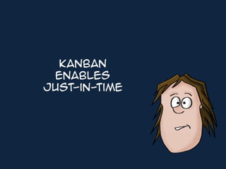 Kanban
 Enables
Just-in-time
 