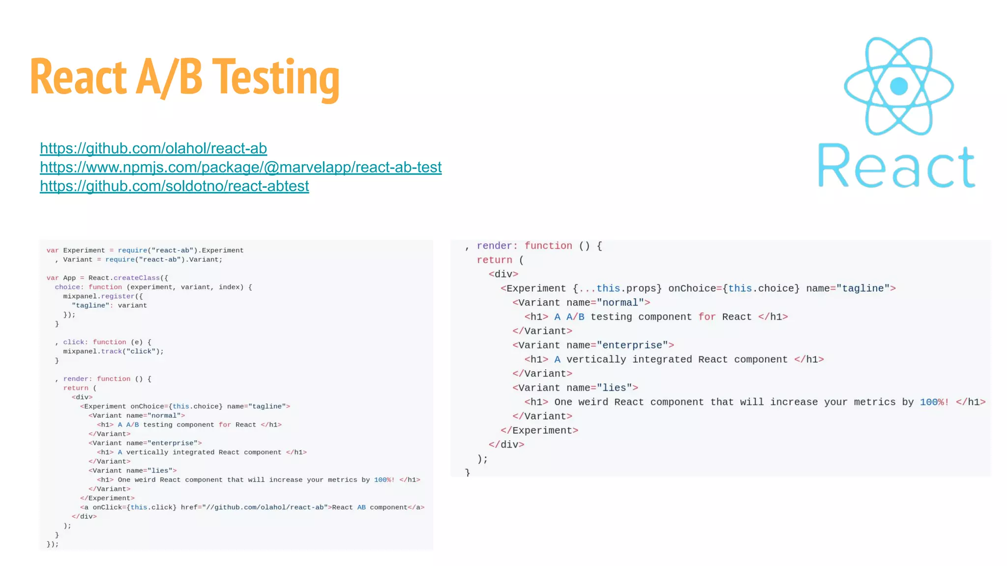 https://github.com/olahol/react-ab
https://www.npmjs.com/package/@marvelapp/react-ab-test
https://github.com/soldotno/react-abtest
React A/B Testing
 