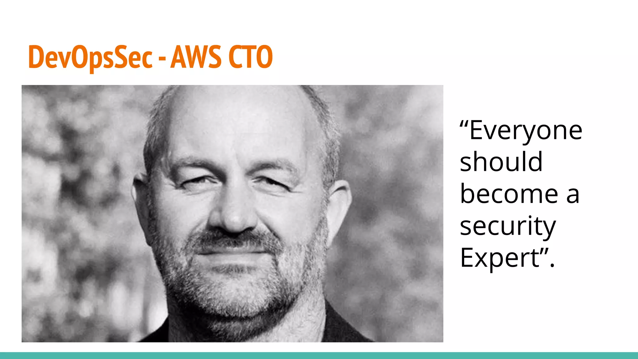 DevOpsSec-AWS CTO
“Everyone
should
become a
security
Expert”.
 