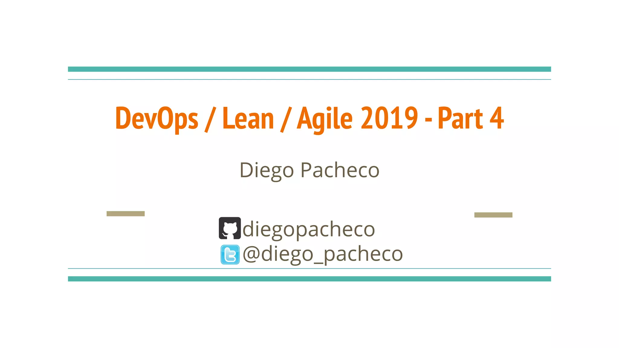 DevOps / Lean / Agile 2019 -Part 4
Diego Pacheco
diegopacheco
@diego_pacheco
 