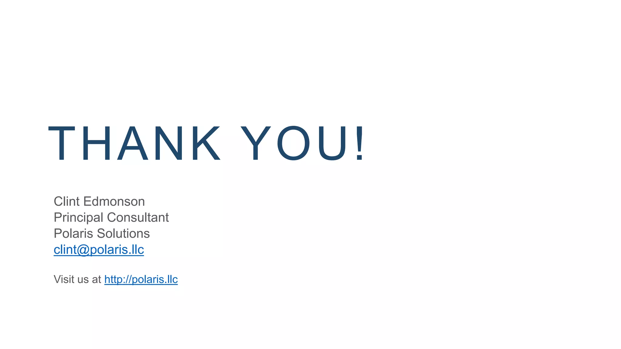 THANK YOU!
Clint Edmonson
Principal Consultant
Polaris Solutions
clint@polaris.llc
Visit us at http://polaris.llc
 