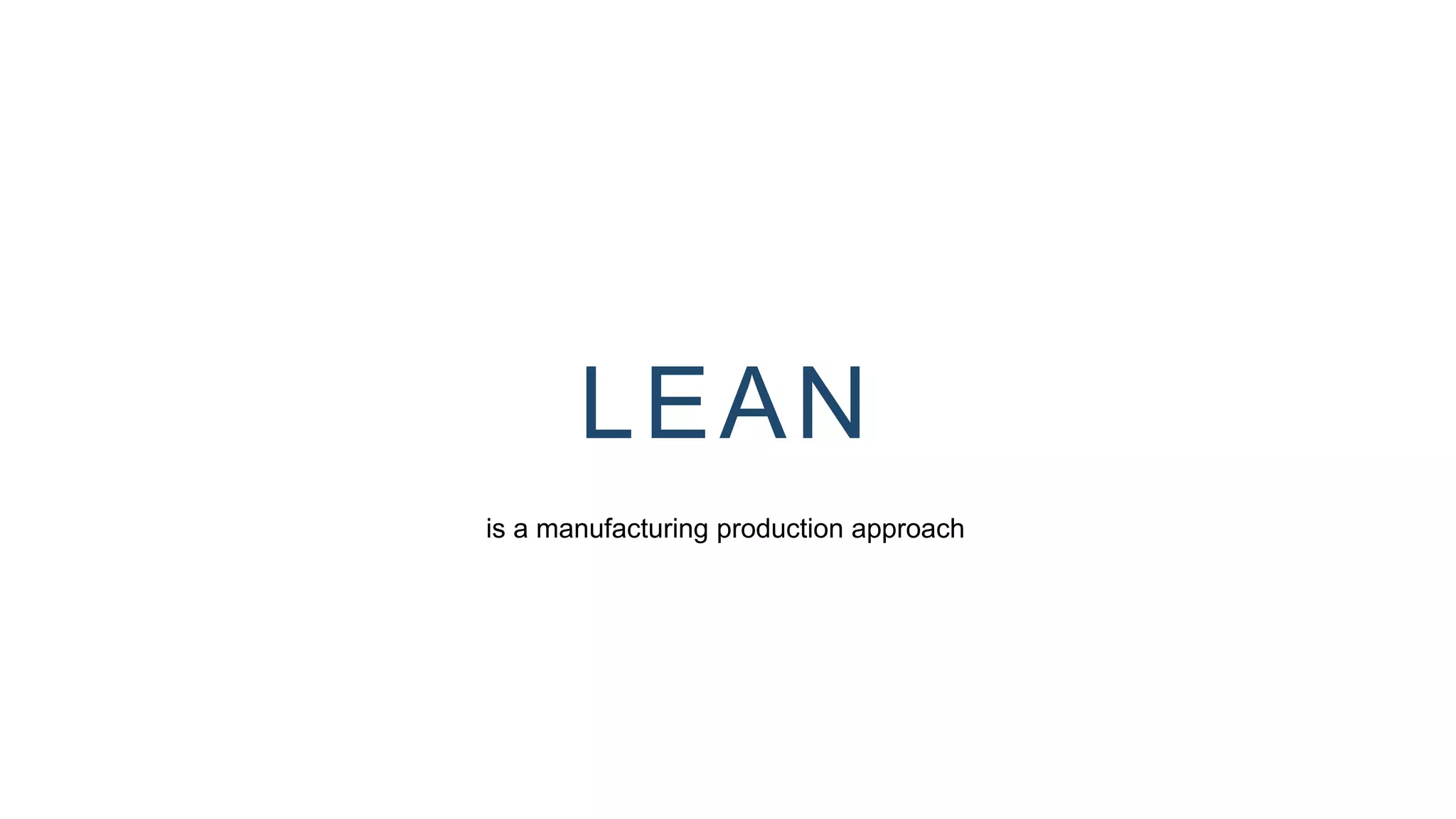 LEAN
is a manufacturing production approach
 