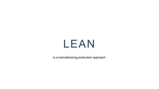 LEAN
is a manufacturing production approach
 