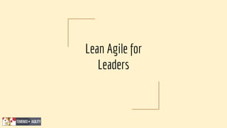 Lean Agile for
Leaders
 