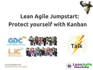 Lean Agile Jumpstart:
   Protect yourself with Kanban


                           Talk


©LeanAgileMachine
Creative Commons License
 