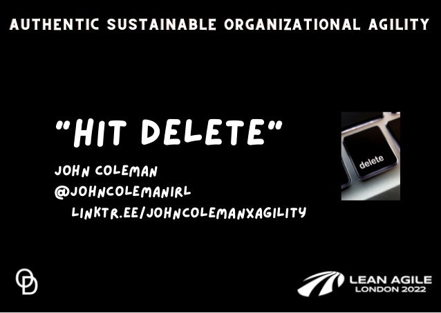 "hit delete"
john coleman
@johncolemanirl
AUTHENTIC SUSTAINABLE ORGANIZATIONAL AGILITY
AUTHENTIC SUSTAINABLE ORGANIZATIONAL AGILITY
AUTHENTIC SUSTAINABLE ORGANIZATIONAL AGILITY
linktr.ee/johncolemanxagility


 