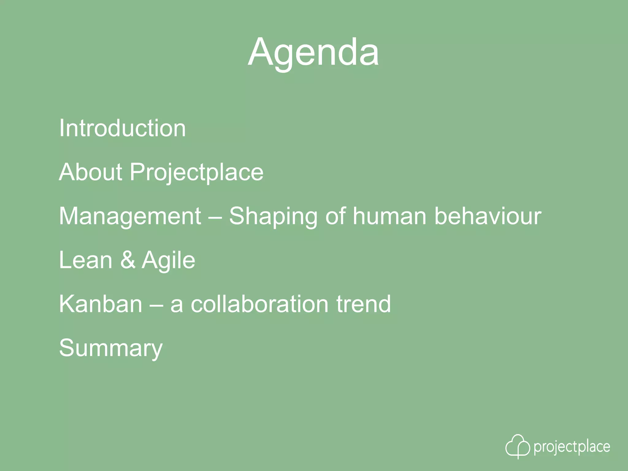 Agenda
Introduction
About Projectplace
Management – Shaping of human behaviour
Lean & Agile
Kanban – a collaboration trend
Summary
 