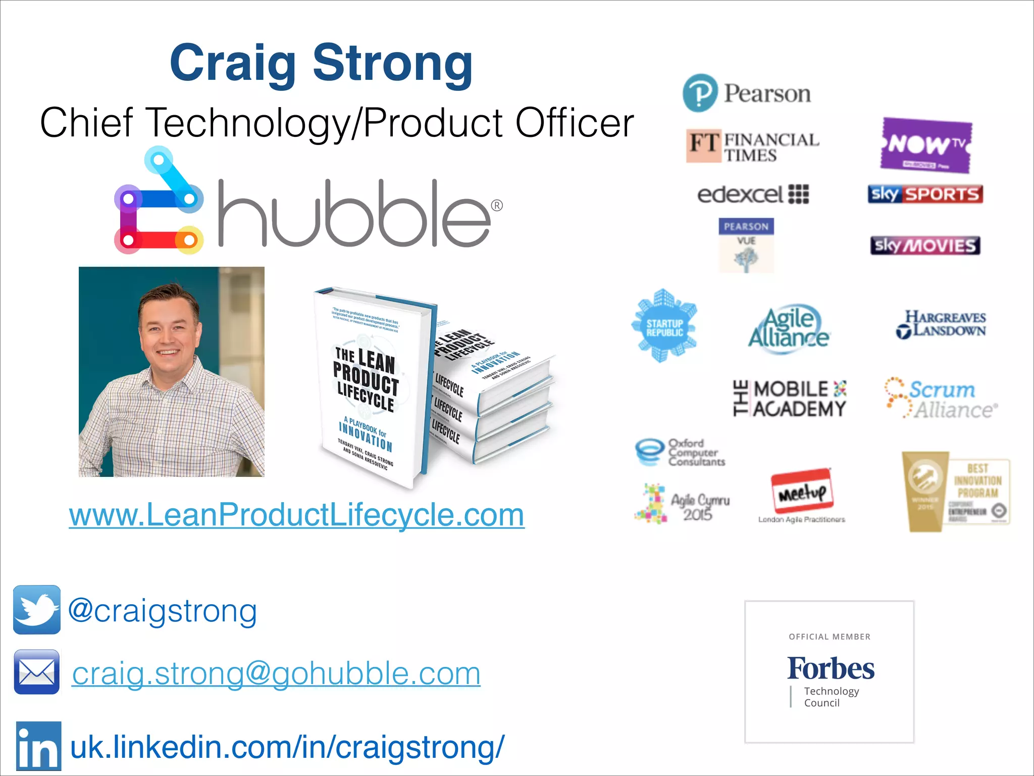 craig.strong@gohubble.com
@craigstrong
uk.linkedin.com/in/craigstrong/
Craig Strong
Chief Technology/Product Ofﬁcer
www.LeanProductLifecycle.com
 